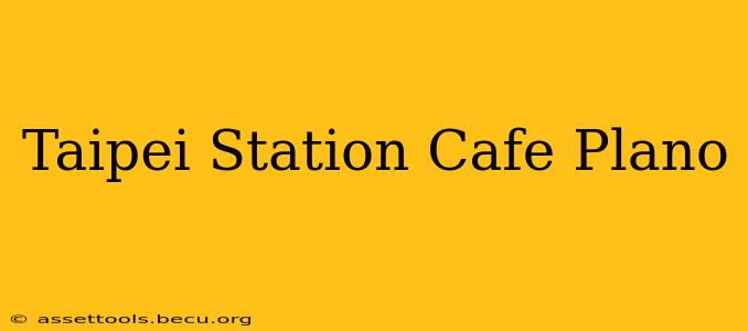 Taipei Station Cafe Plano