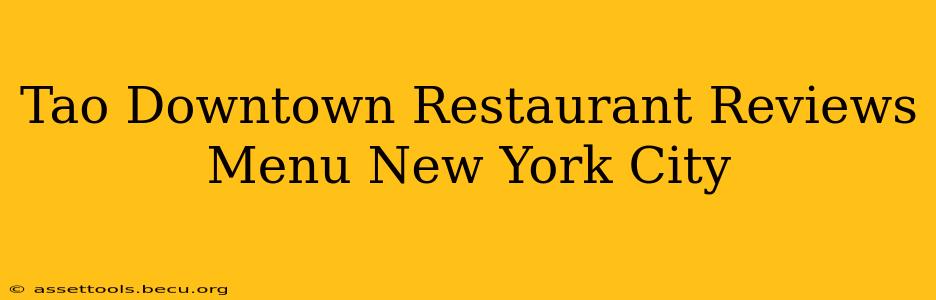 Tao Downtown Restaurant Reviews Menu New York City