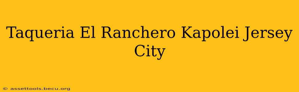 Taqueria El Ranchero Kapolei Jersey City