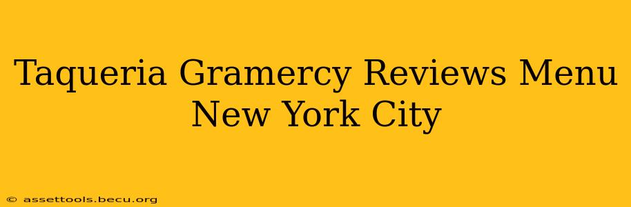 Taqueria Gramercy Reviews Menu New York City