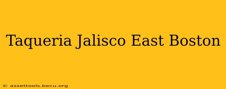 Taqueria Jalisco East Boston