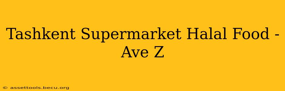 Tashkent Supermarket Halal Food - Ave Z