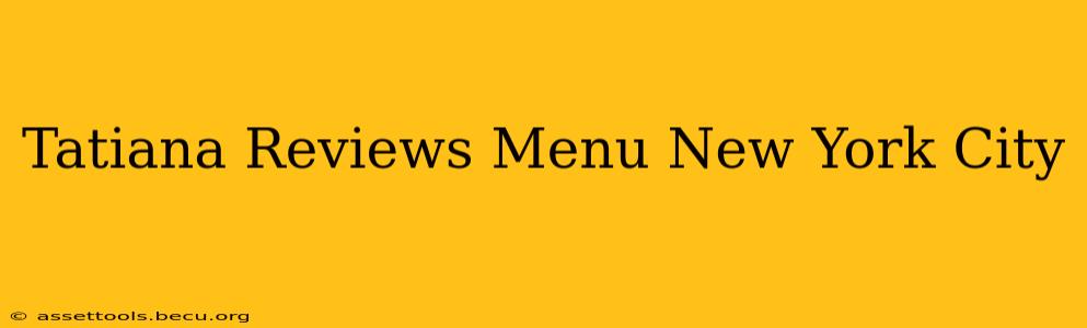 Tatiana Reviews Menu New York City