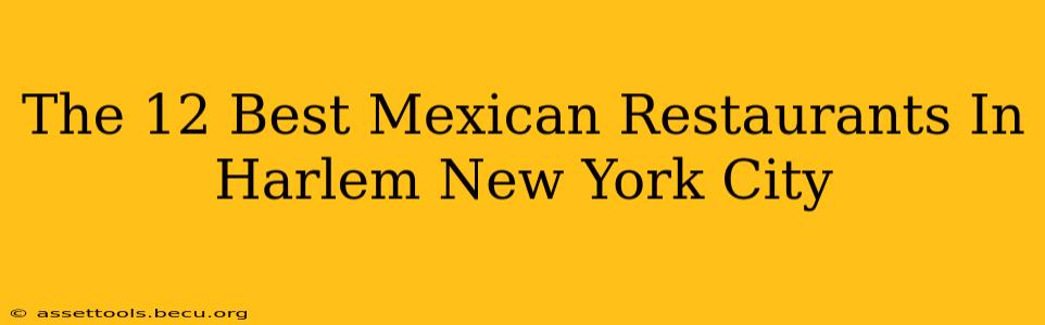 The 12 Best Mexican Restaurants In Harlem New York City