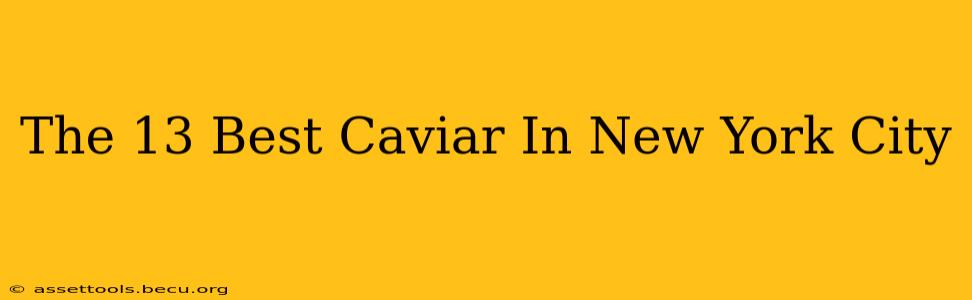 The 13 Best Caviar In New York City