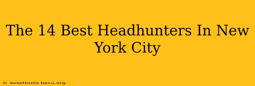 The 14 Best Headhunters In New York City