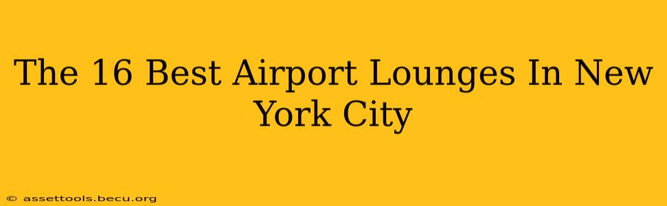 The 16 Best Airport Lounges In New York City
