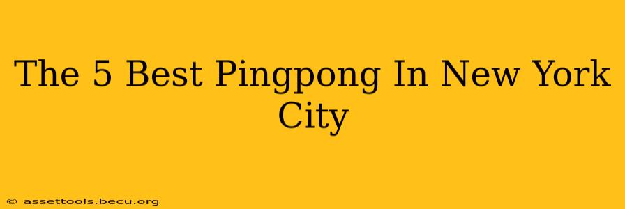 The 5 Best Pingpong In New York City