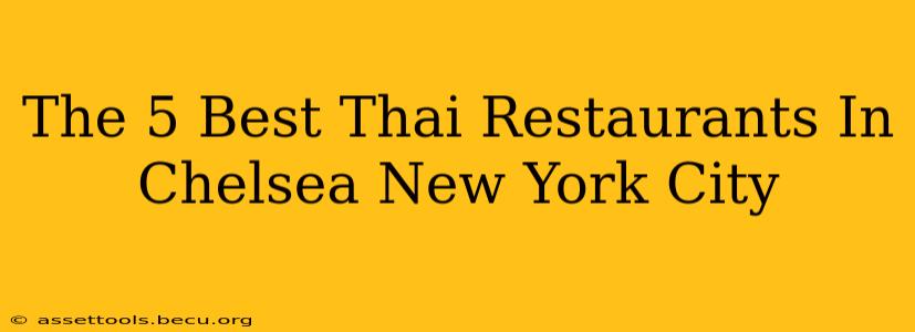 The 5 Best Thai Restaurants In Chelsea New York City