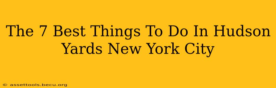 The 7 Best Things To Do In Hudson Yards New York City