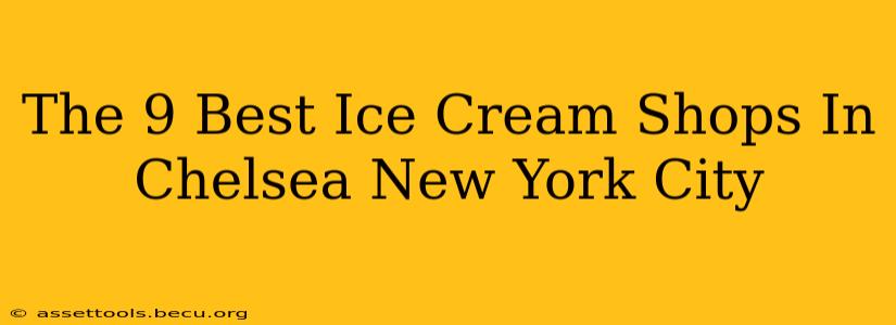 The 9 Best Ice Cream Shops In Chelsea New York City