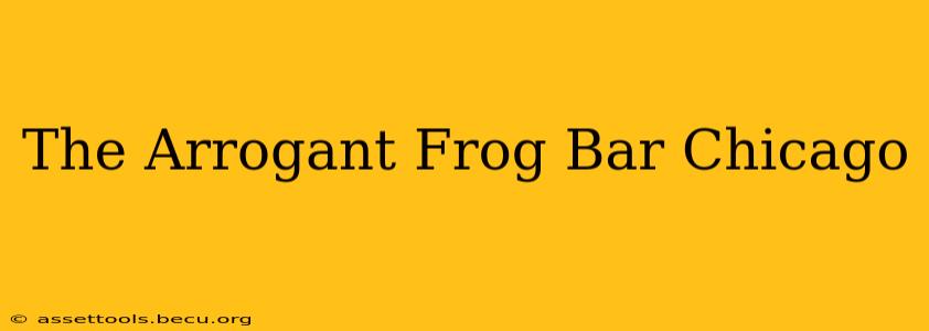 The Arrogant Frog Bar Chicago