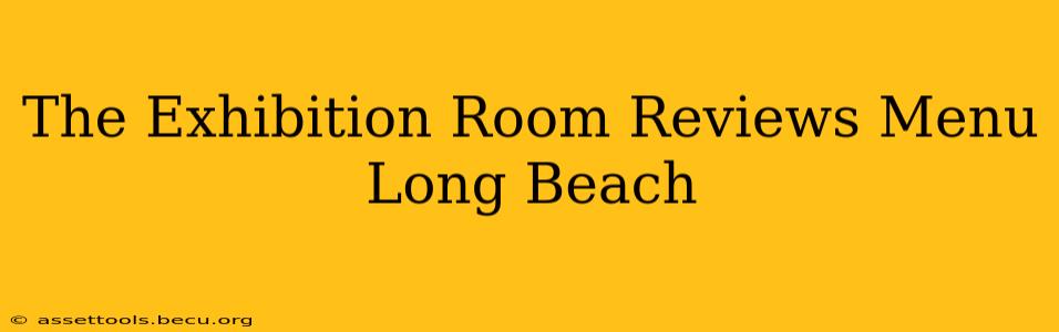 The Exhibition Room Reviews Menu Long Beach