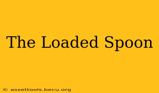 The Loaded Spoon