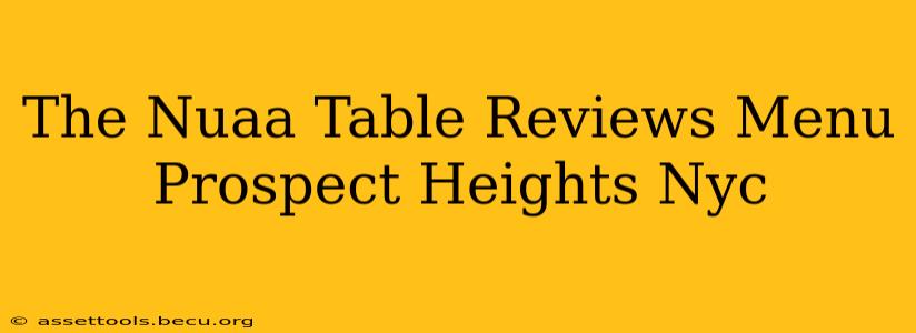 The Nuaa Table Reviews Menu Prospect Heights Nyc