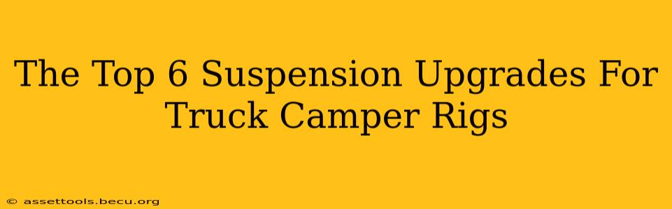 The Top 6 Suspension Upgrades For Truck Camper Rigs