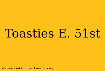 Toasties E. 51st