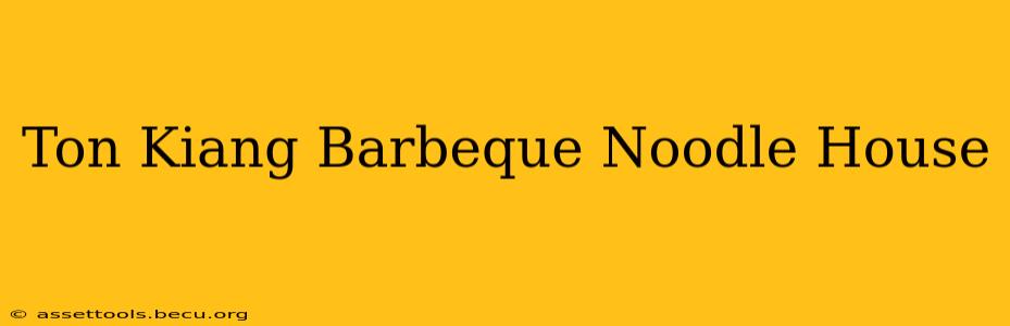 Ton Kiang Barbeque Noodle House
