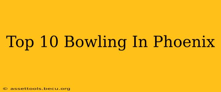Top 10 Bowling In Phoenix