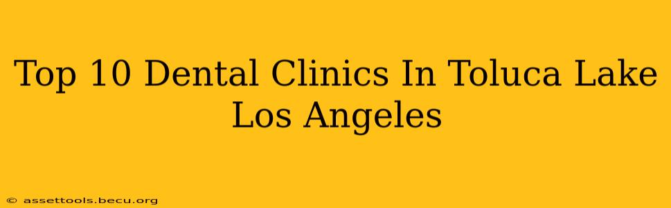 Top 10 Dental Clinics In Toluca Lake Los Angeles