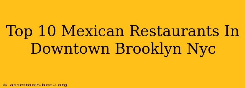 Top 10 Mexican Restaurants In Downtown Brooklyn Nyc