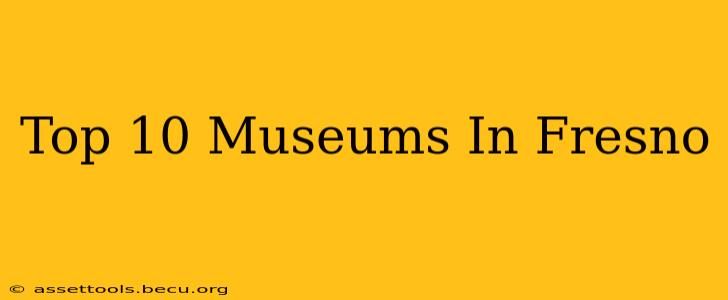 Top 10 Museums In Fresno