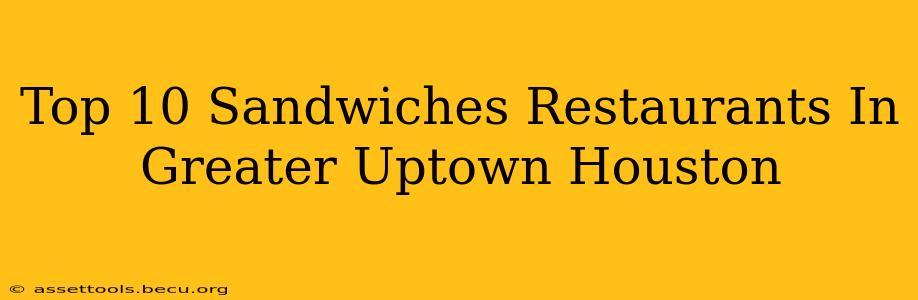 Top 10 Sandwiches Restaurants In Greater Uptown Houston