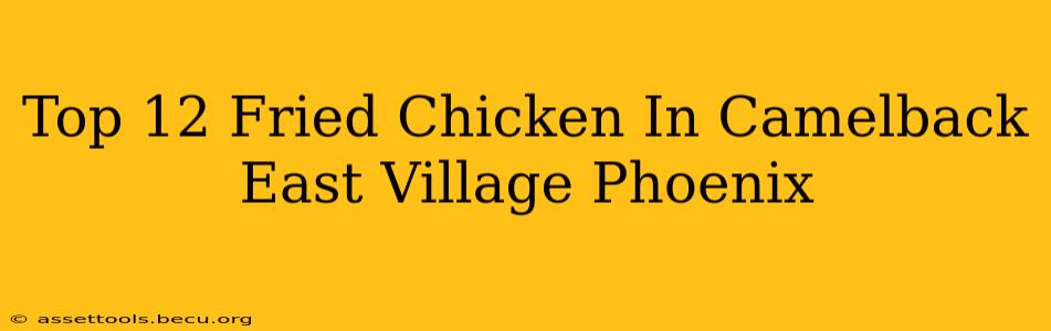 Top 12 Fried Chicken In Camelback East Village Phoenix