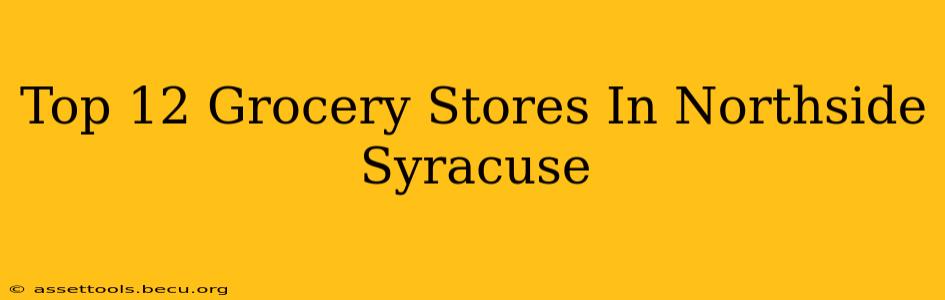 Top 12 Grocery Stores In Northside Syracuse