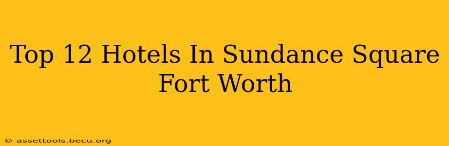 Top 12 Hotels In Sundance Square Fort Worth
