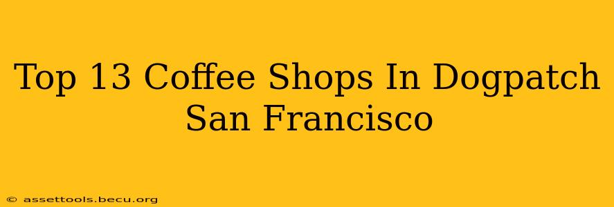Top 13 Coffee Shops In Dogpatch San Francisco