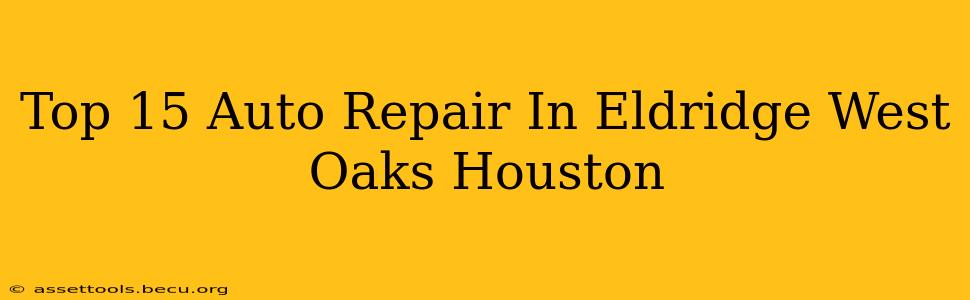 Top 15 Auto Repair In Eldridge West Oaks Houston