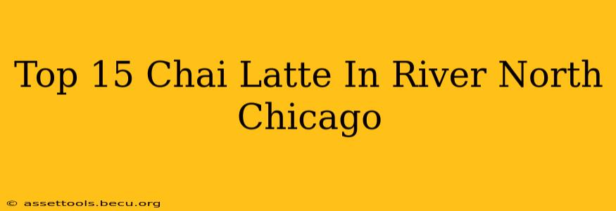 Top 15 Chai Latte In River North Chicago