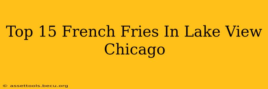 Top 15 French Fries In Lake View Chicago