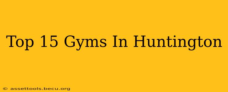 Top 15 Gyms In Huntington