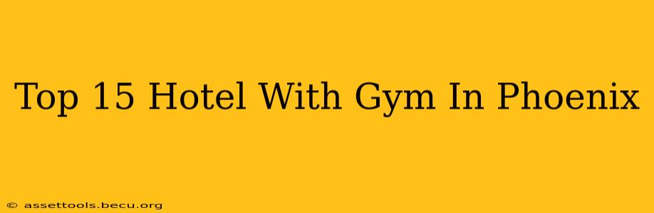Top 15 Hotel With Gym In Phoenix