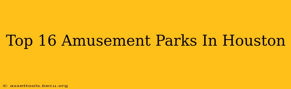 Top 16 Amusement Parks In Houston