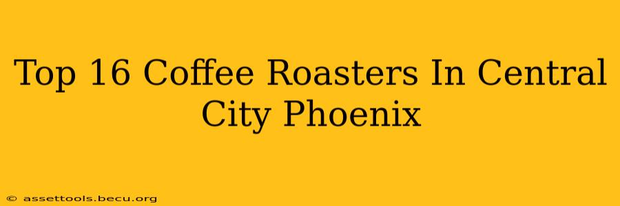 Top 16 Coffee Roasters In Central City Phoenix