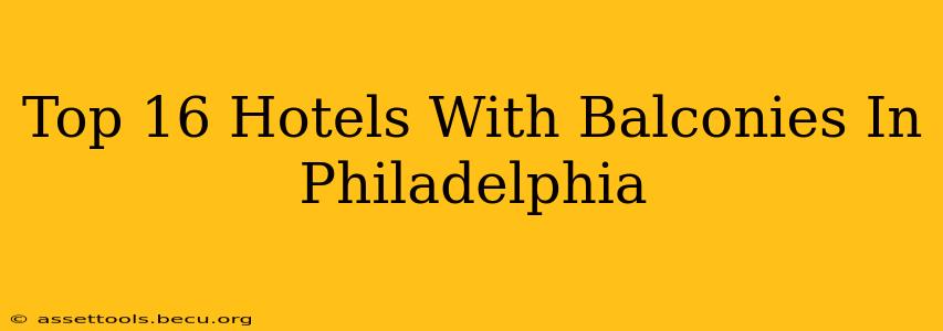 Top 16 Hotels With Balconies In Philadelphia