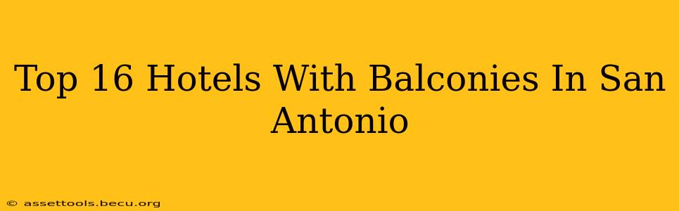 Top 16 Hotels With Balconies In San Antonio