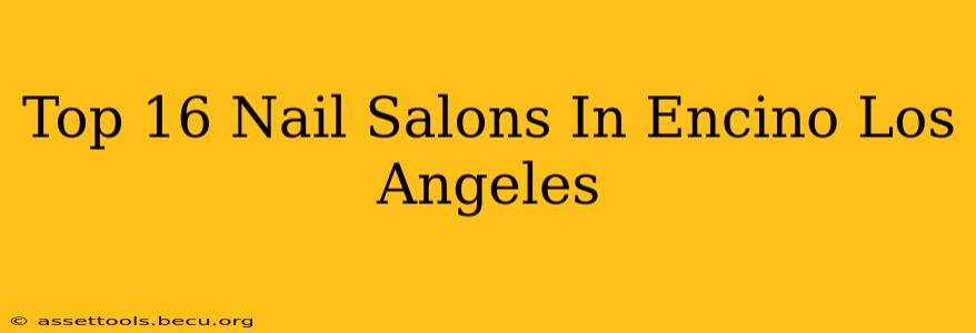 Top 16 Nail Salons In Encino Los Angeles
