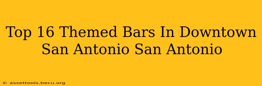 Top 16 Themed Bars In Downtown San Antonio San Antonio