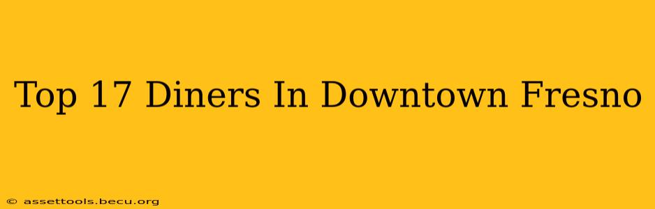 Top 17 Diners In Downtown Fresno