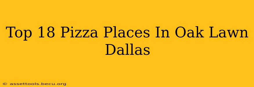 Top 18 Pizza Places In Oak Lawn Dallas