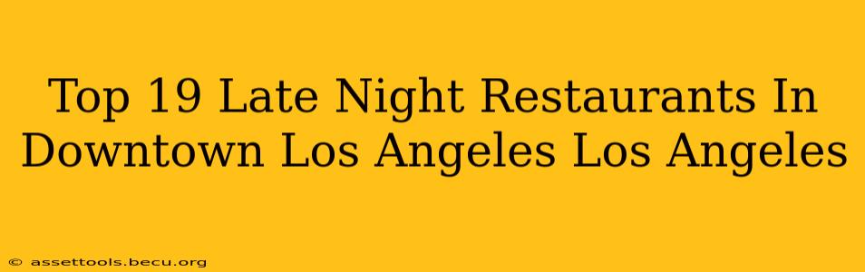 Top 19 Late Night Restaurants In Downtown Los Angeles Los Angeles