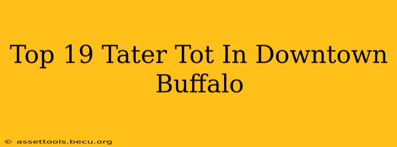 Top 19 Tater Tot In Downtown Buffalo