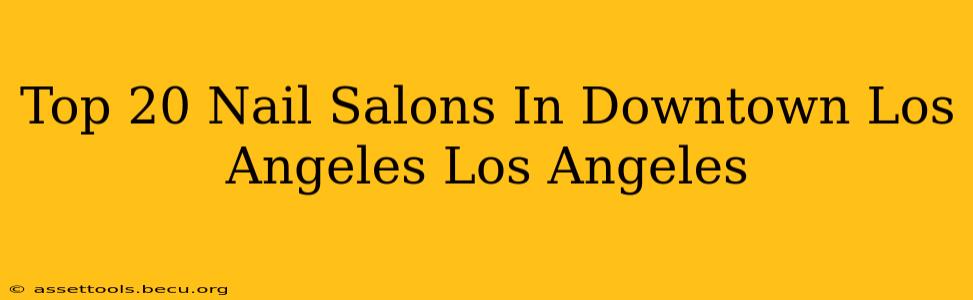 Top 20 Nail Salons In Downtown Los Angeles Los Angeles