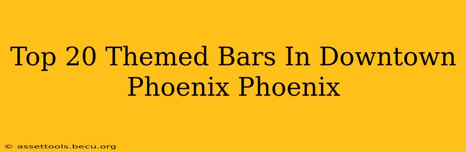 Top 20 Themed Bars In Downtown Phoenix Phoenix