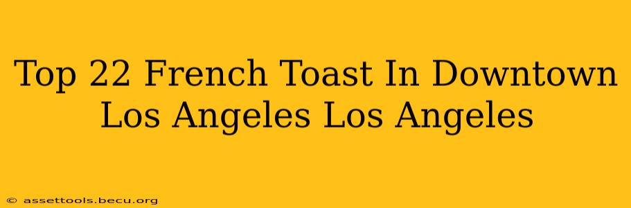 Top 22 French Toast In Downtown Los Angeles Los Angeles