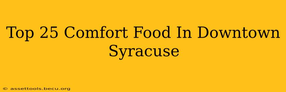 Top 25 Comfort Food In Downtown Syracuse